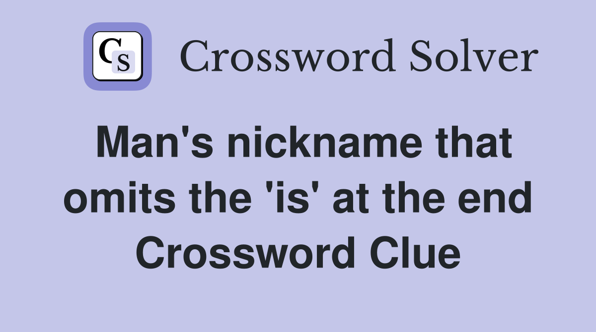 Man's nickname that omits the 'is' at the end Crossword Clue