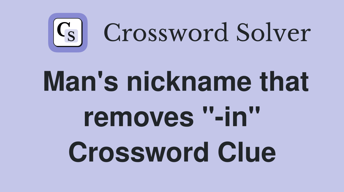 Man's nickname that removes "-in" Crossword Clue