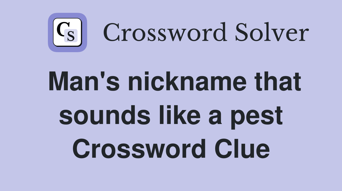 Man's nickname that sounds like a pest Crossword Clue