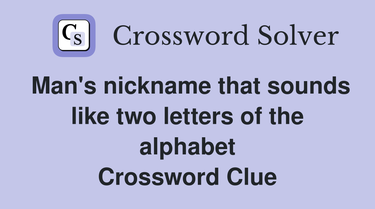 Man's nickname that sounds like two letters of the alphabet Crossword Clue
