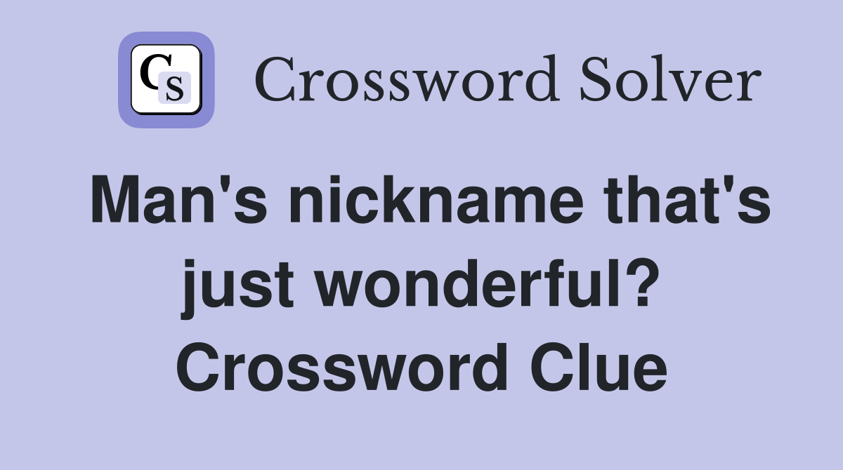 Man's nickname that's just wonderful? Crossword Clue