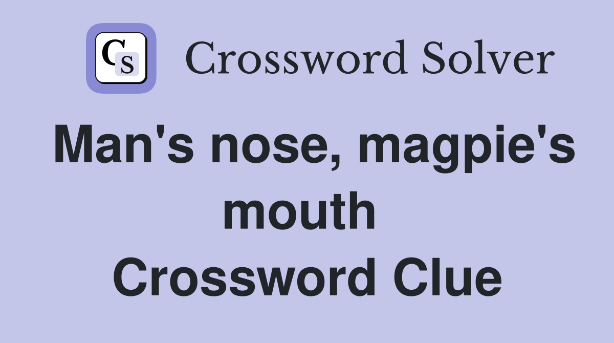 Man's nose, magpie's mouth  Crossword Clue