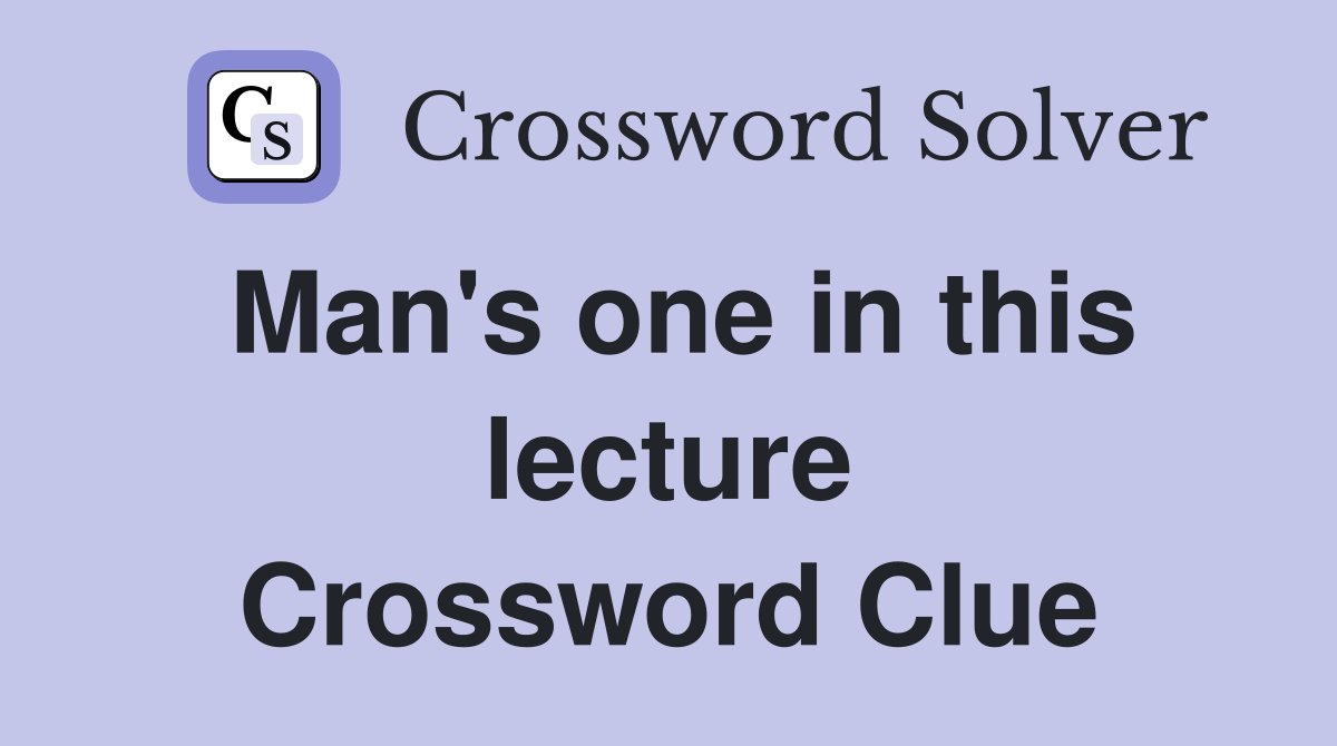 Man's one in this lecture Crossword Clue