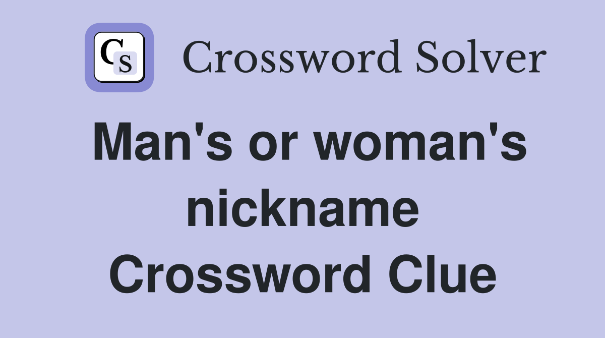 Man's or woman's nickname Crossword Clue