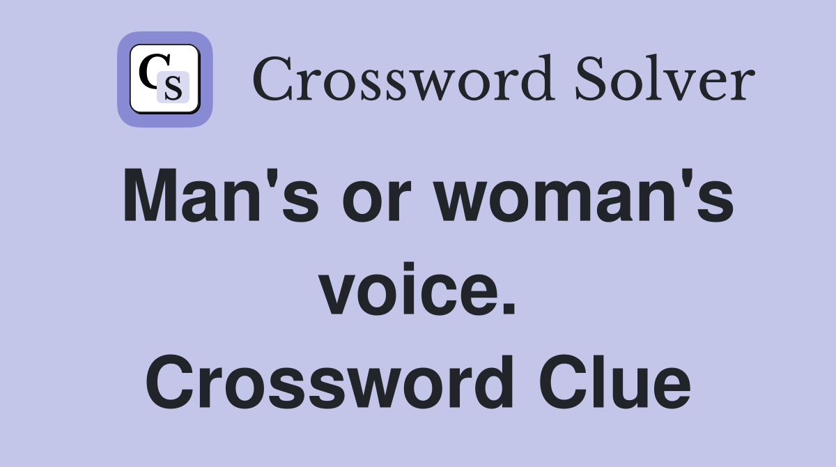 Man's or woman's voice. Crossword Clue