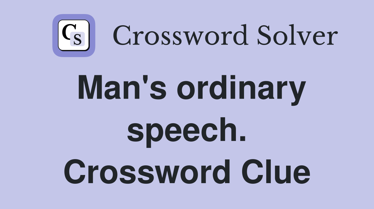 Man's ordinary speech. Crossword Clue