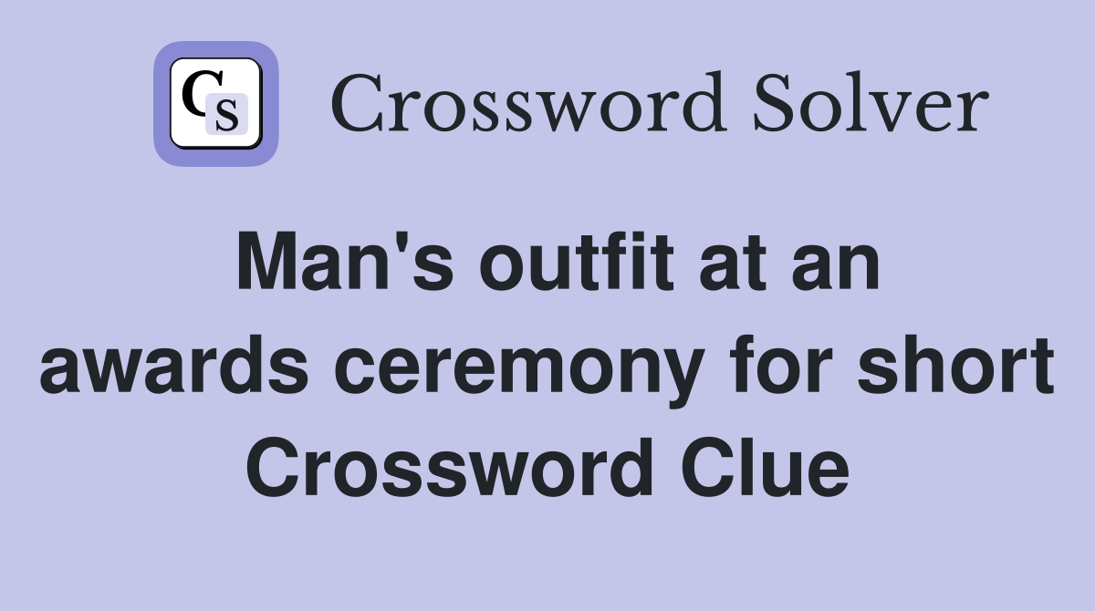 Man's outfit at an awards ceremony for short Crossword Clue