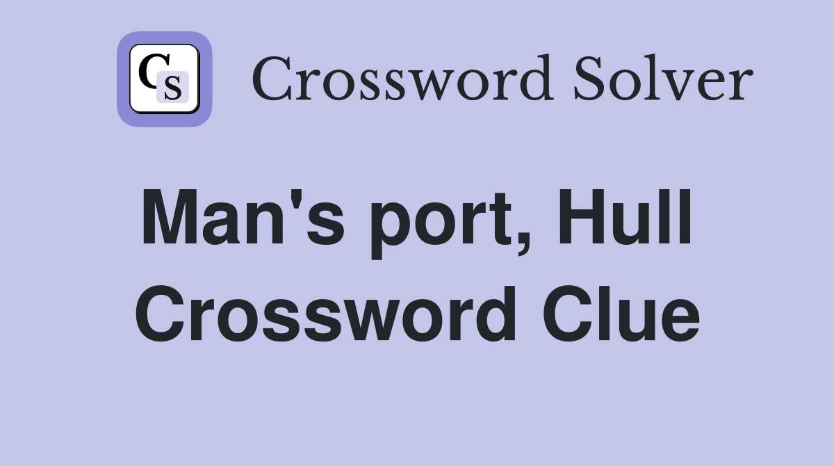 Man's port, Hull  Crossword Clue