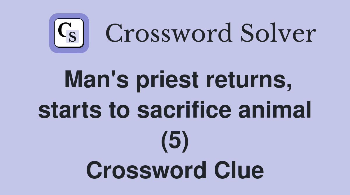 Man's priest returns, starts to sacrifice animal (5) Crossword Clue