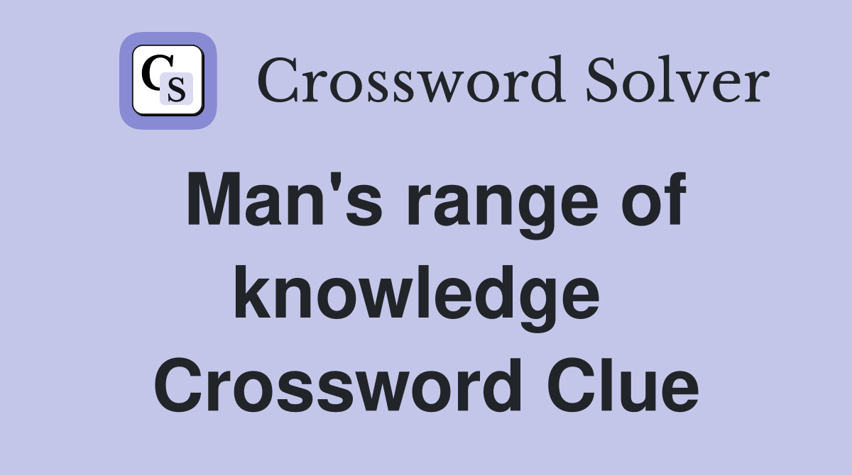 Man's range of knowledge  Crossword Clue