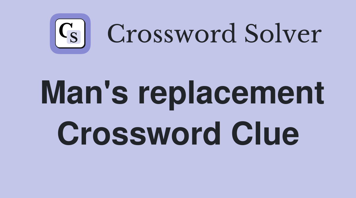 Man's replacement Crossword Clue