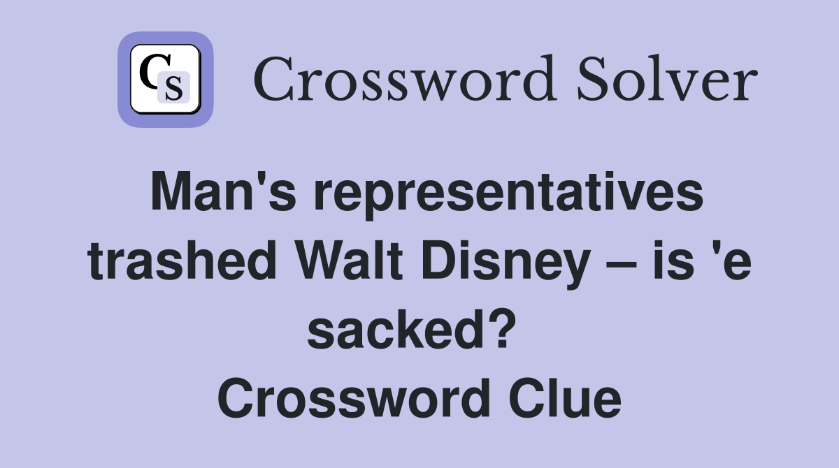 Man's representatives trashed Walt Disney – is 'e sacked?  Crossword Clue