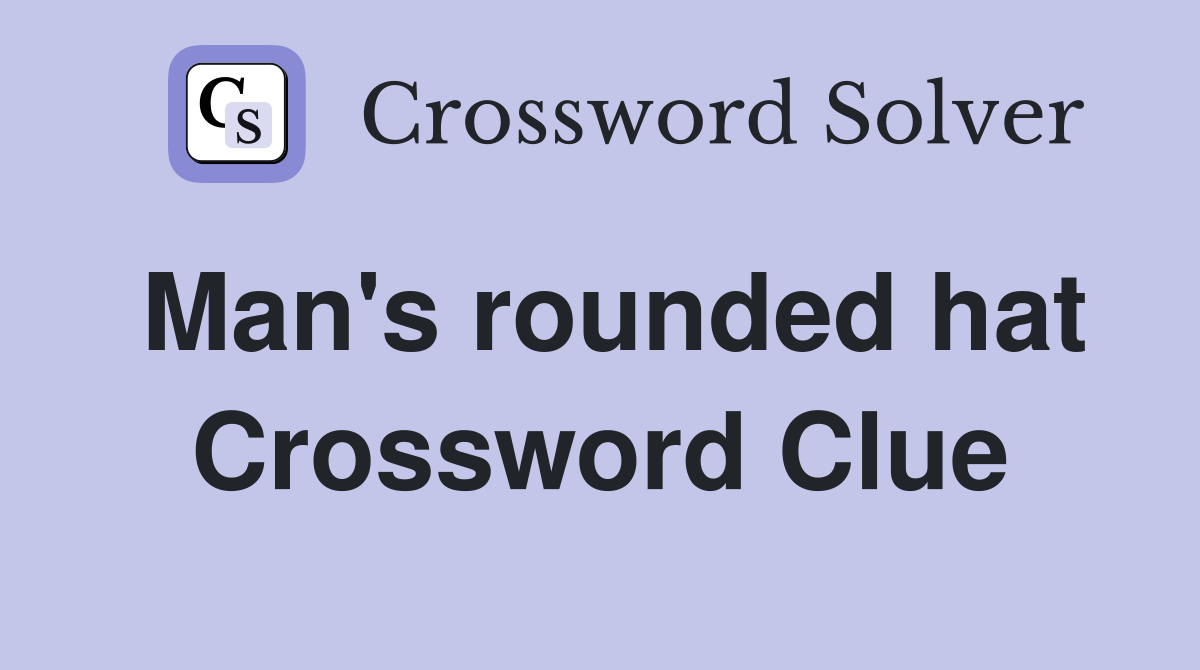 Man's rounded hat Crossword Clue