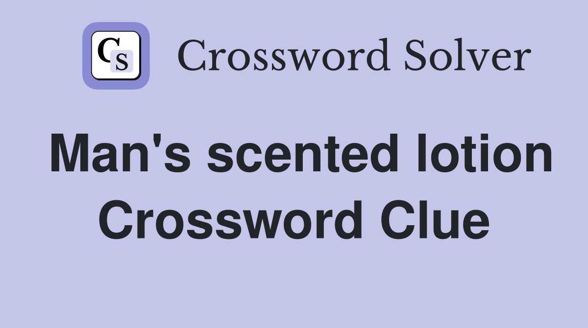 Man's scented lotion Crossword Clue