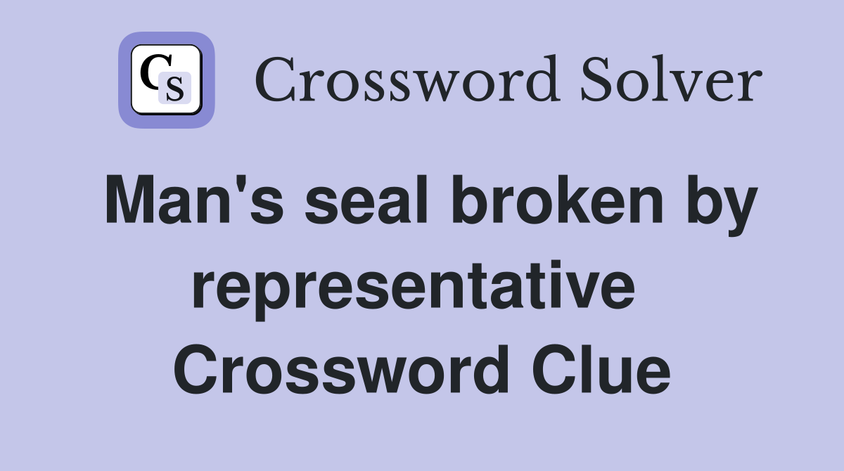 Man's seal broken by representative  Crossword Clue