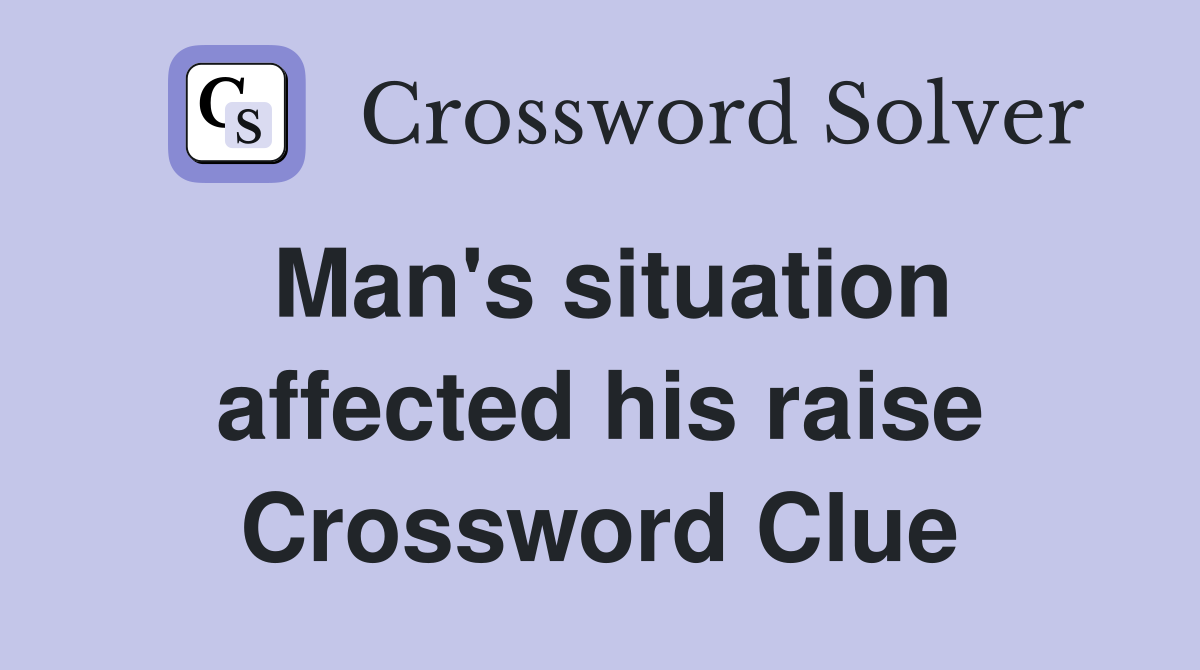 Man's situation affected his raise Crossword Clue