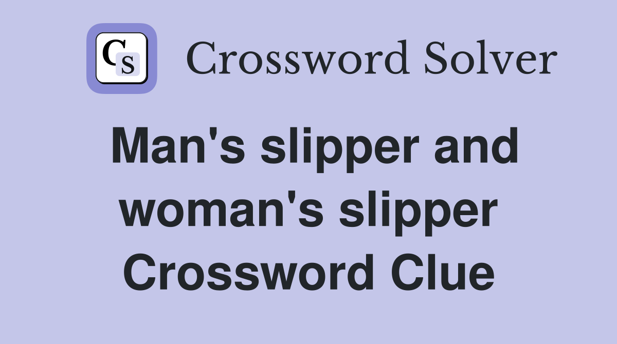 Man's slipper and woman's slipper Crossword Clue