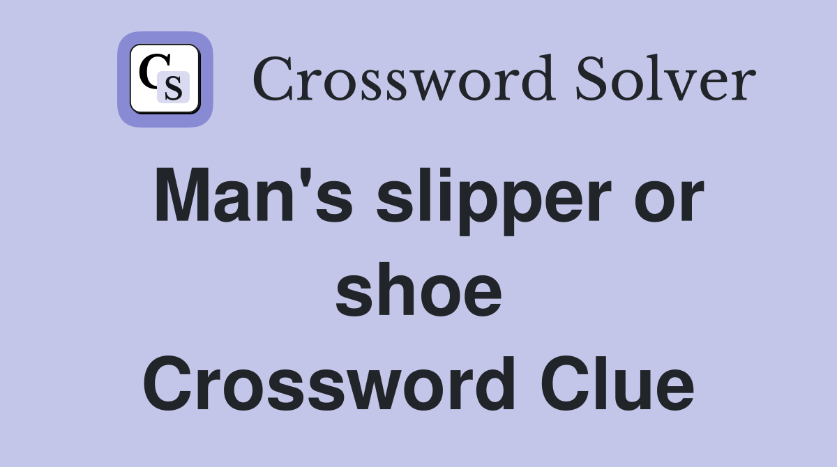 Man's slipper or shoe Crossword Clue
