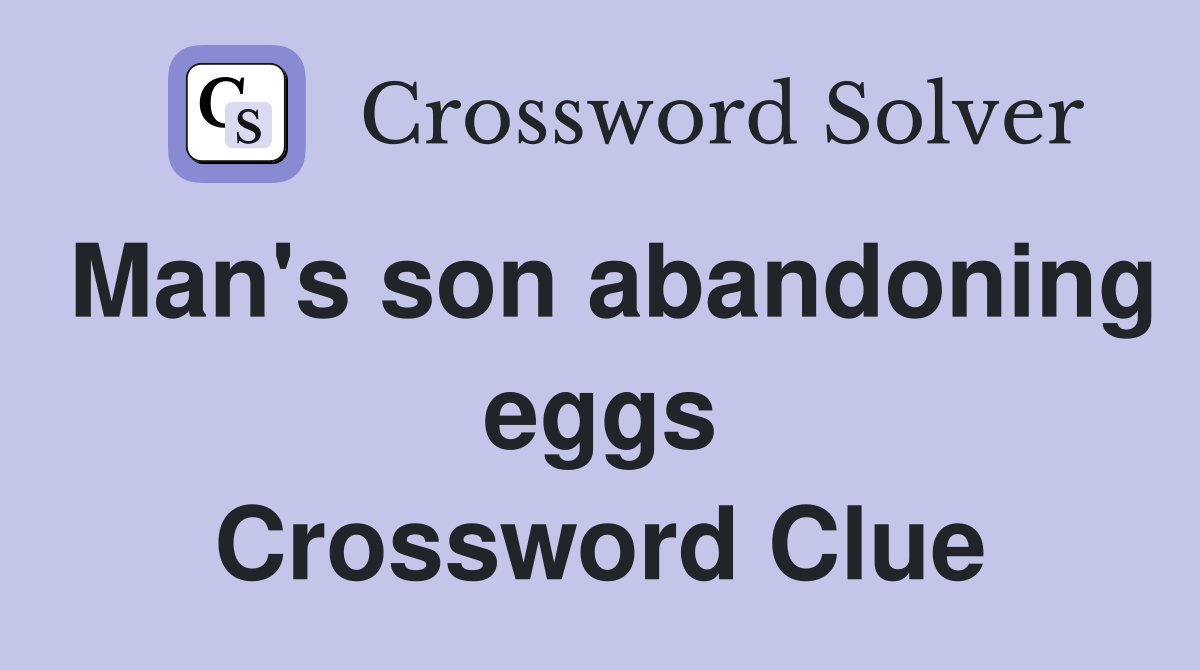 Man's son abandoning eggs Crossword Clue