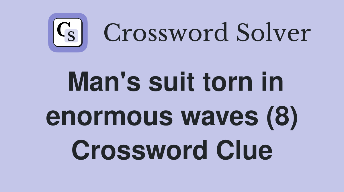 Man's suit torn in enormous waves (8) Crossword Clue