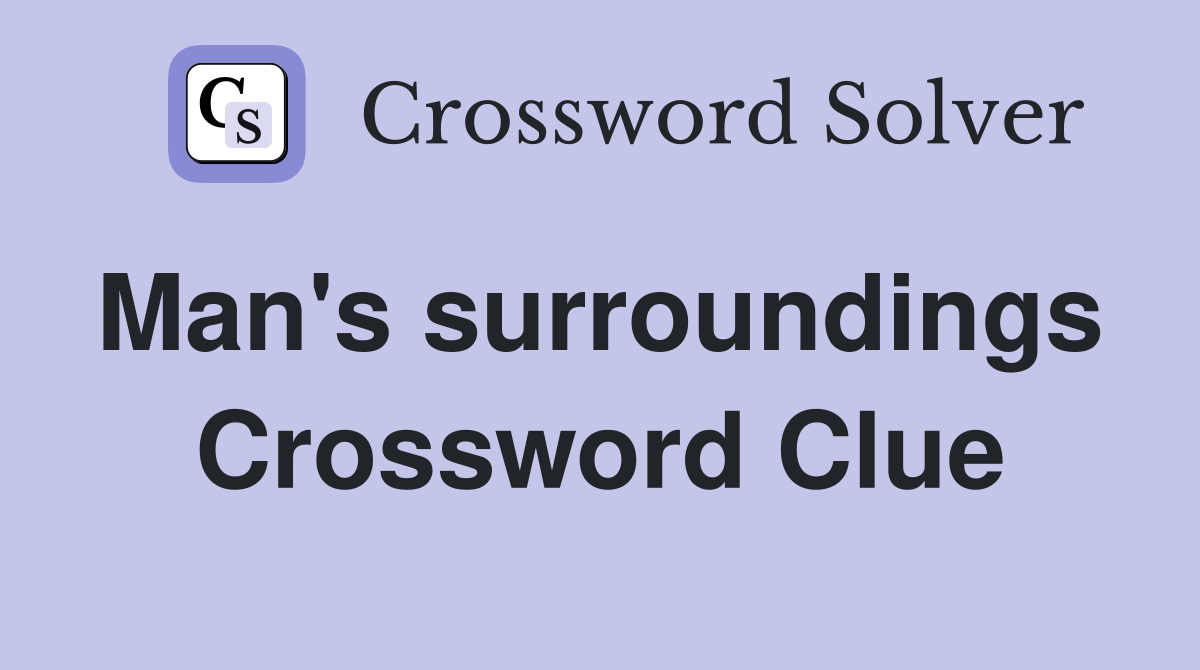 Man's surroundings  Crossword Clue