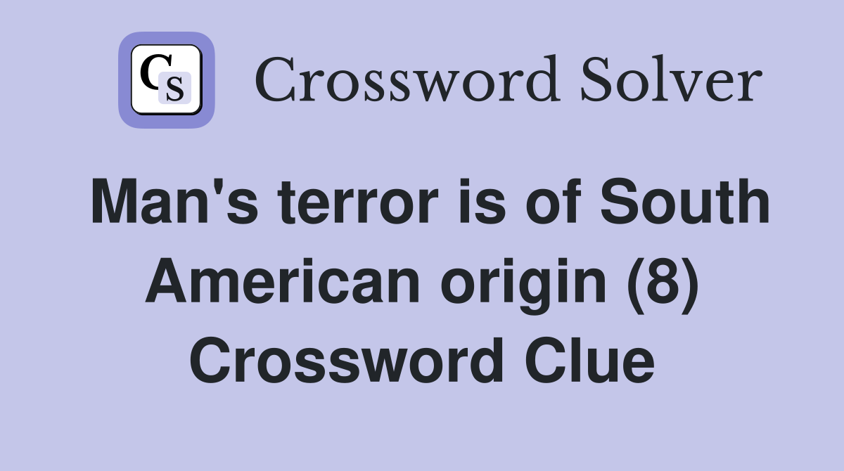 Man's terror is of South American origin (8) Crossword Clue