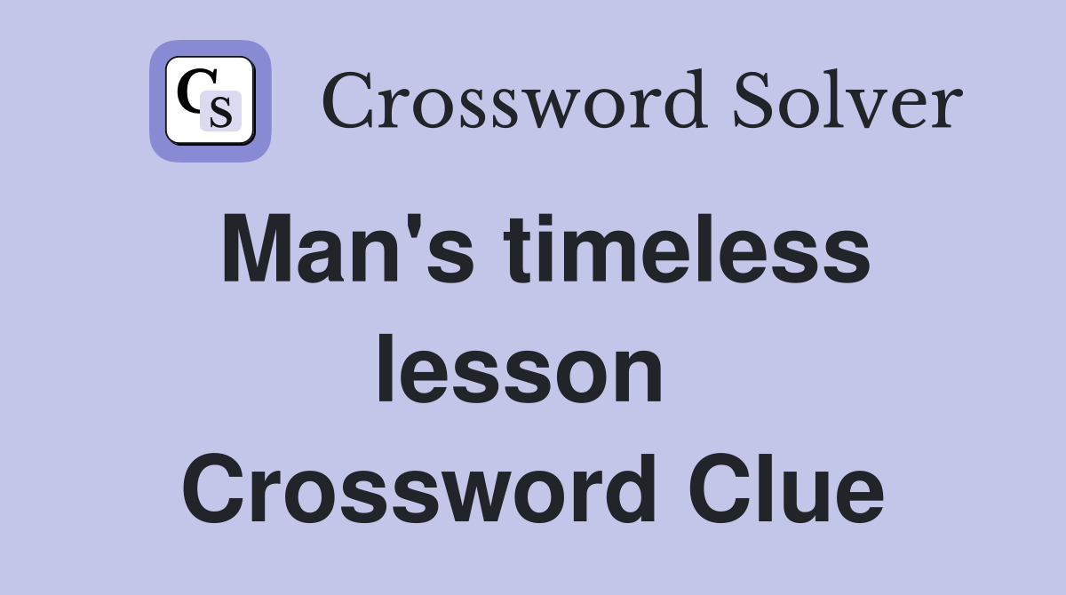 Man's timeless lesson  Crossword Clue