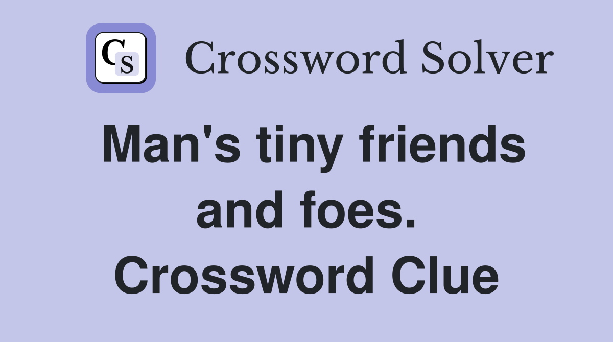 Man's tiny friends and foes. Crossword Clue