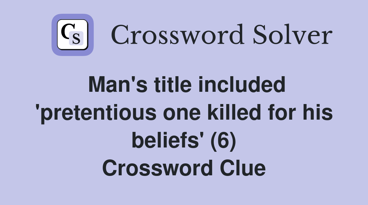 Man's title included 'pretentious one killed for his beliefs' (6) Crossword Clue