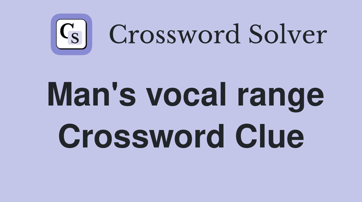 Man's vocal range Crossword Clue