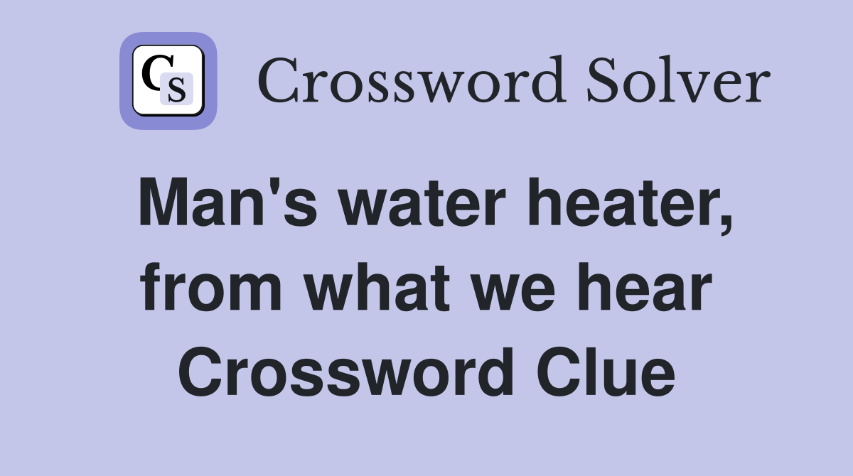 Man's water heater, from what we hear Crossword Clue