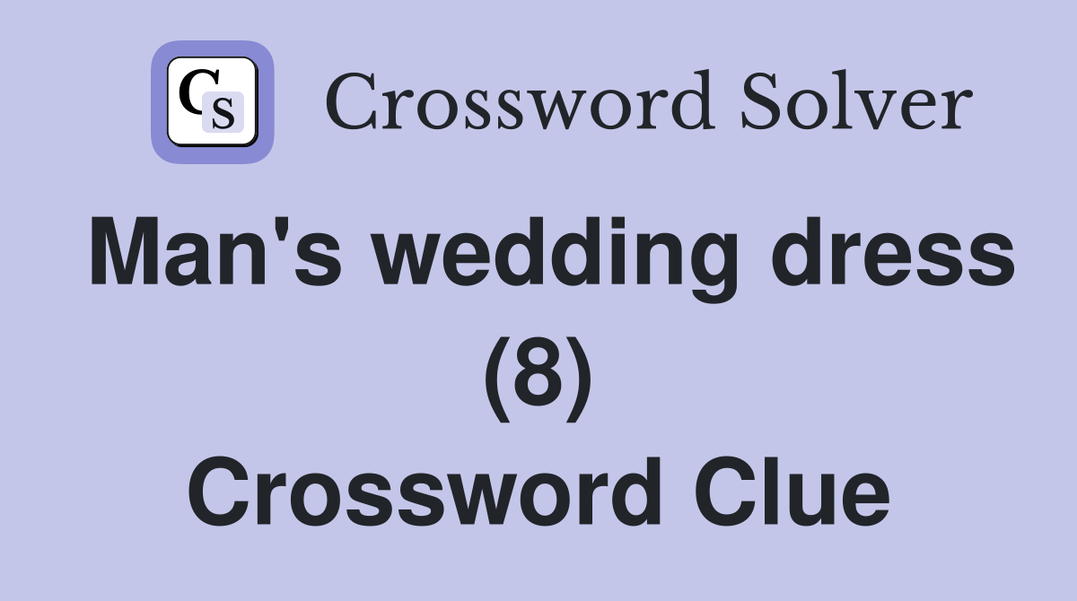Man's wedding dress (8) Crossword Clue