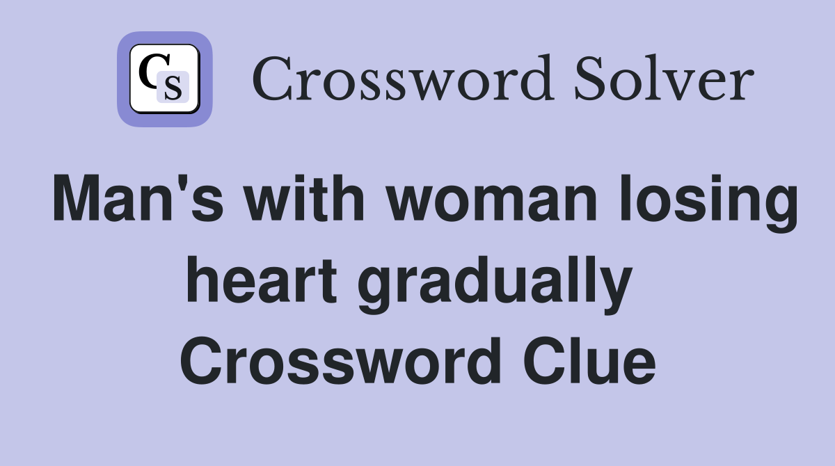 Man's with woman losing heart gradually  Crossword Clue