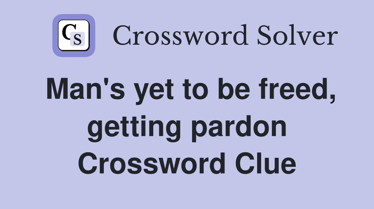 Man's yet to be freed, getting pardon Crossword Clue