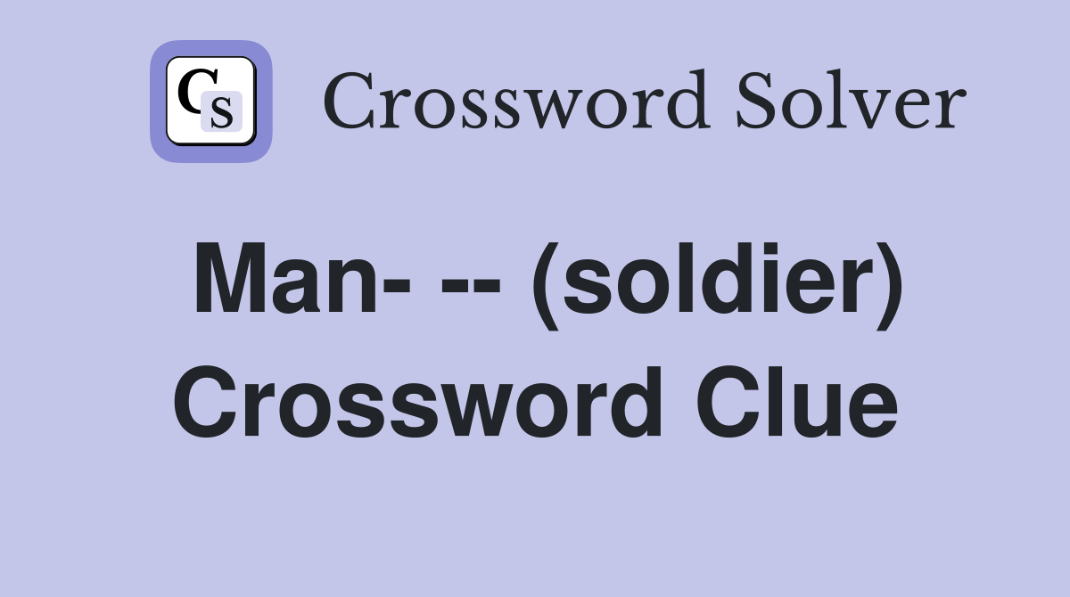 Man- -- (soldier) Crossword Clue