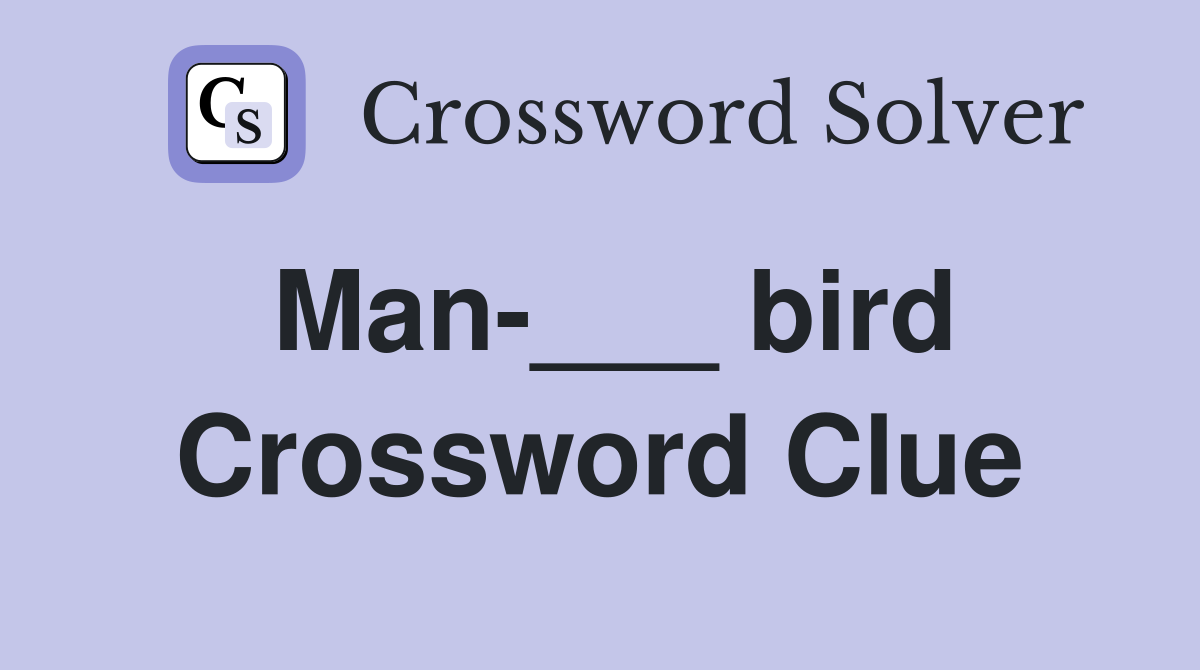 Man-___ bird Crossword Clue