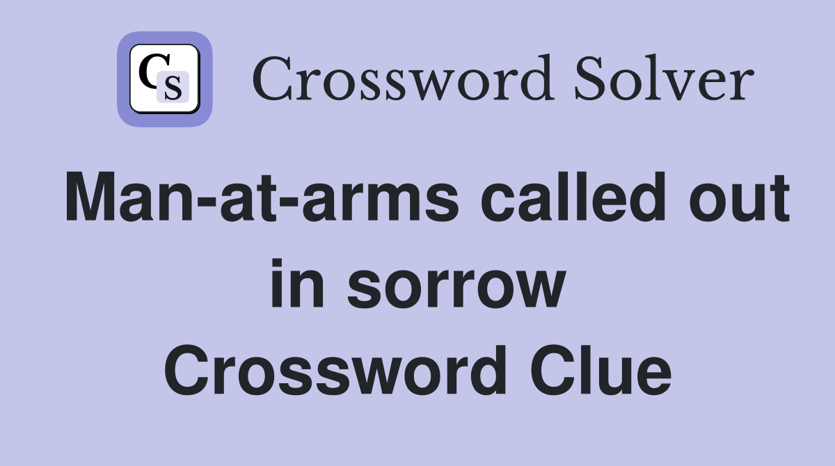 Man-at-arms called out in sorrow Crossword Clue
