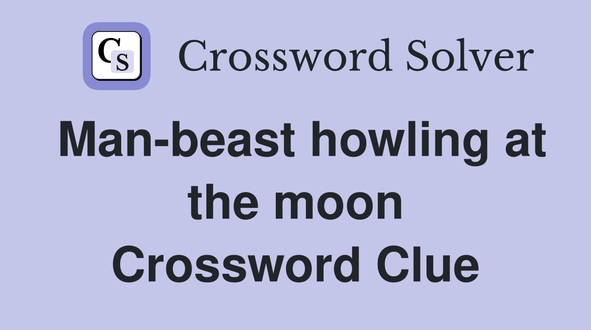 Man-beast howling at the moon Crossword Clue