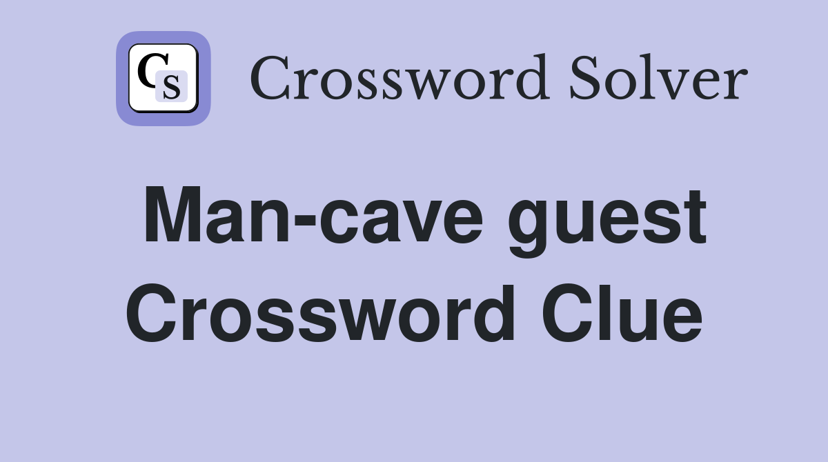 Man-cave guest Crossword Clue