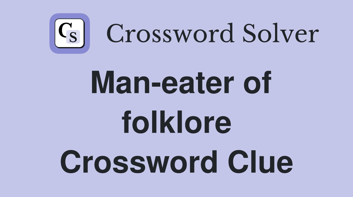 Man-eater of folklore Crossword Clue