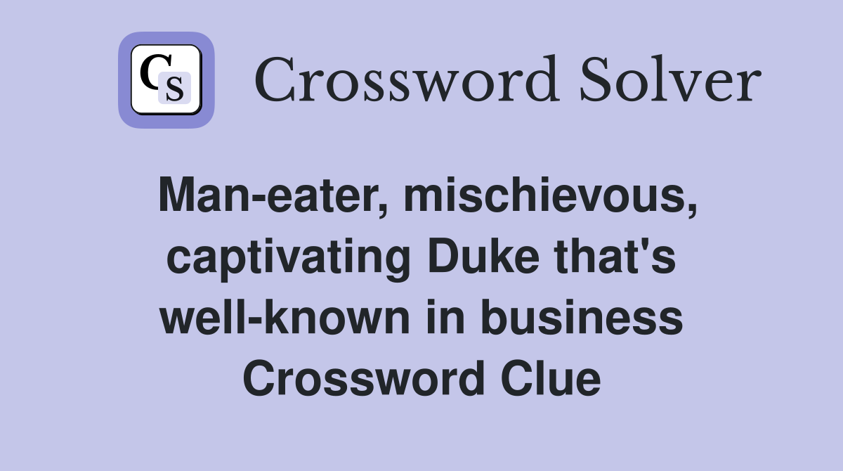 Man-eater, mischievous, captivating Duke that's well-known in business Crossword Clue