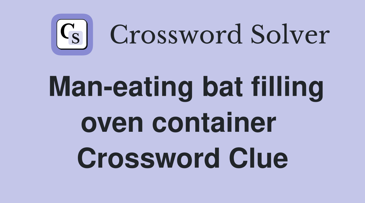 Man-eating bat filling oven container  Crossword Clue