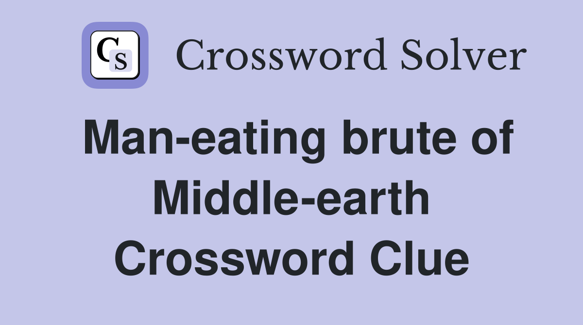 Man-eating brute of Middle-earth Crossword Clue