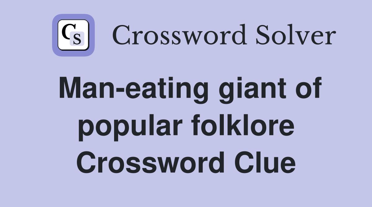 Man-eating giant of popular folklore Crossword Clue