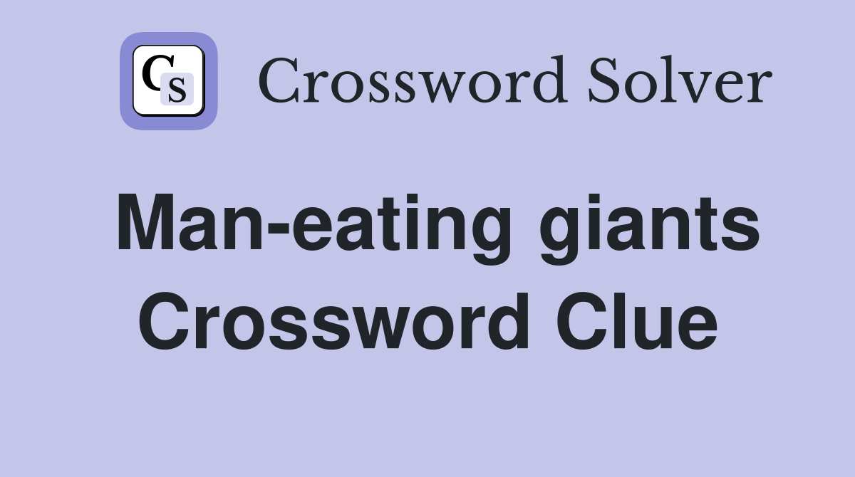 Man-eating giants Crossword Clue