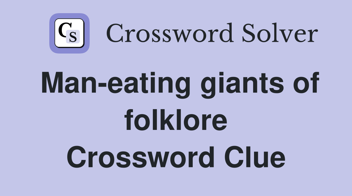 Man-eating giants of folklore Crossword Clue