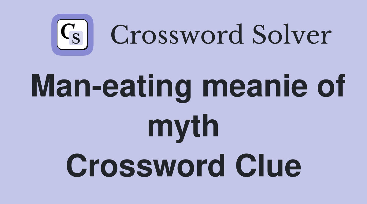 Man-eating meanie of myth Crossword Clue