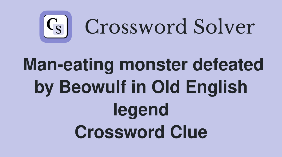 Man-eating monster defeated by Beowulf in Old English legend Crossword Clue