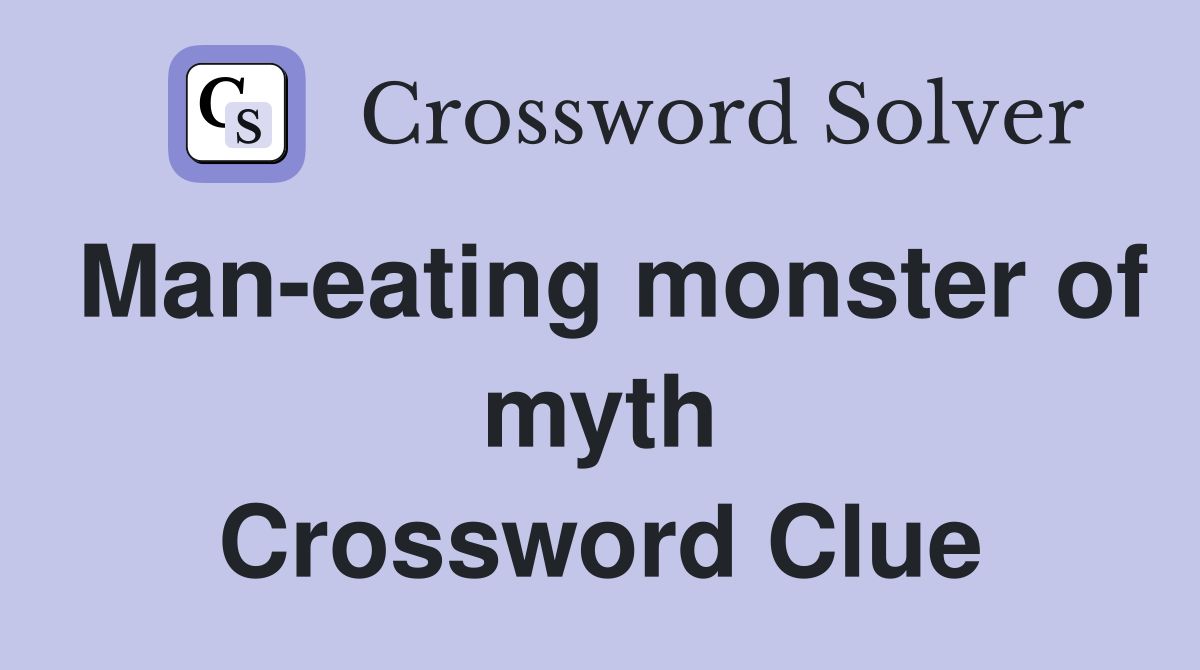 Man-eating monster of myth Crossword Clue