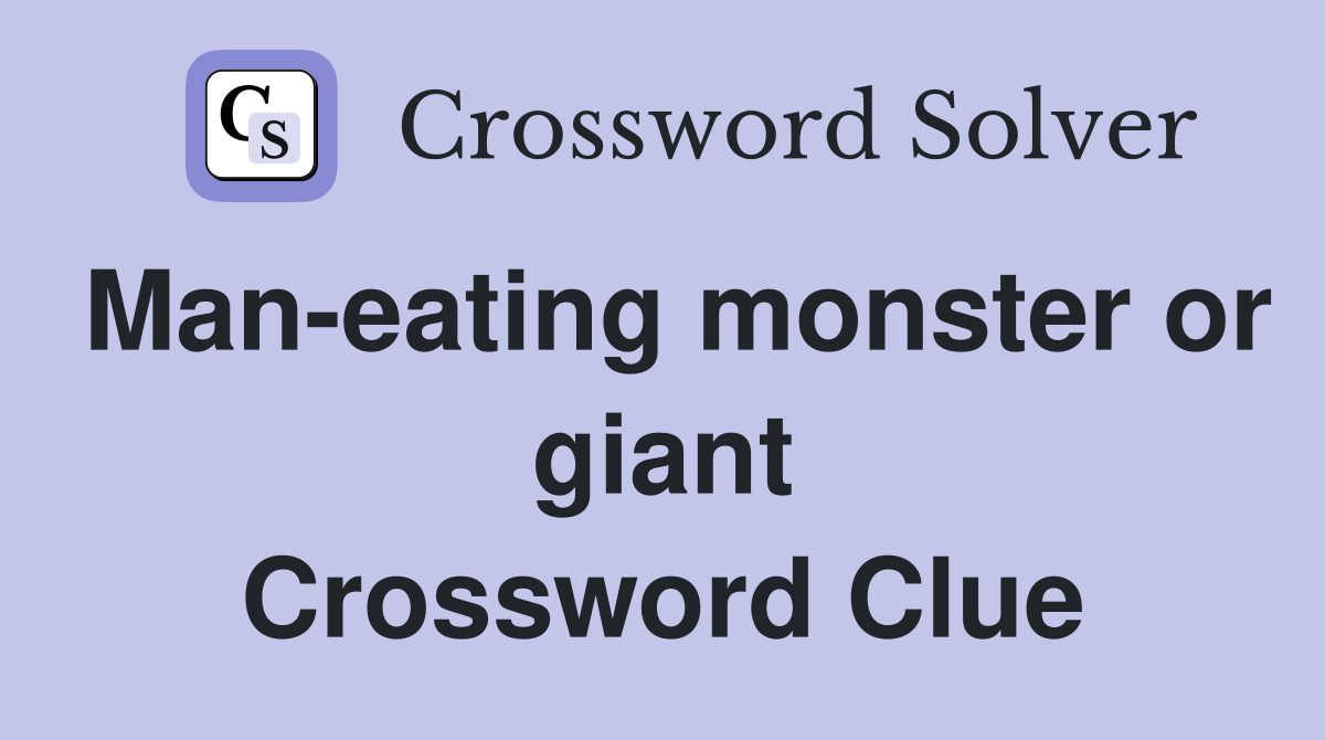 Man-eating monster or giant Crossword Clue